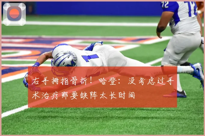 右手拇指骨折！哈登：没考虑过手术治疗那要缺阵太长时间