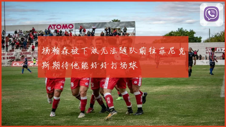 杨瀚森被下放无法随队前往菲尼克斯期待他能好好打场球