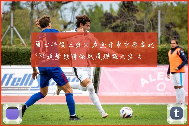 勇士半场三分火力全开命中率高达536追梦缺阵依然展现强大实力
